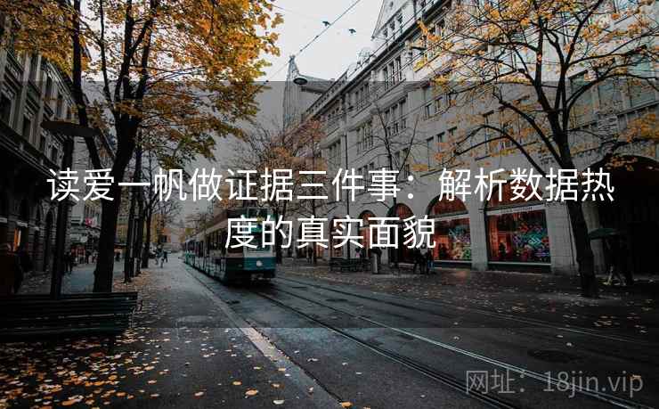 读爱一帆做证据三件事：解析数据热度的真实面貌