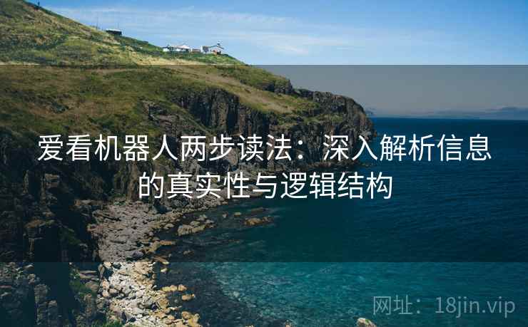 爱看机器人两步读法：深入解析信息的真实性与逻辑结构