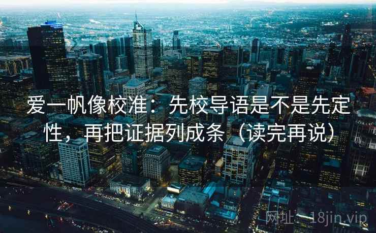 爱一帆像校准:先校导语是不是先定性,再把证据列成条(读完再说) 爱一帆像校准:先校导语是不是先定性,再把证据列成条(读完再说)